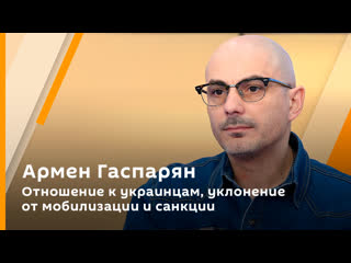 armen gasparyan. attitude towards ukrainians, evasion of mobilization and sanctions